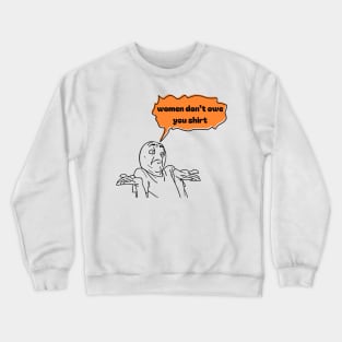 Women don't owe your shirt Crewneck Sweatshirt